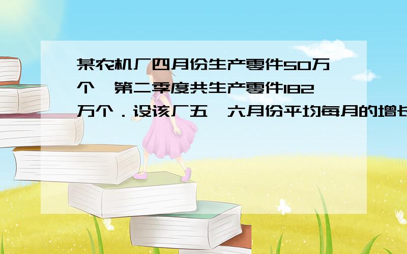 某农机厂四月份生产零件50万个,第二季度共生产零件182万个．设该厂五、六月份平均每月的增长率为x,那么x满足的方程是（　　）A．50（1+x）平方=182 B．50+50（1+x）+50（1+x）平方=182C．50（1+2x