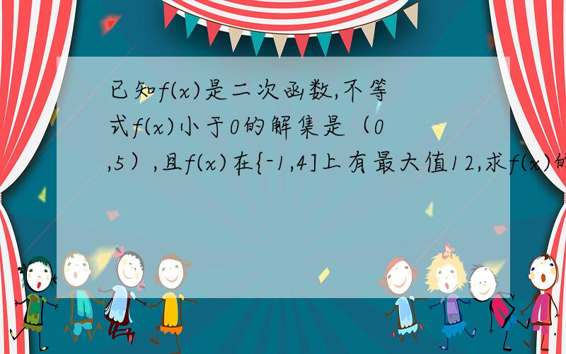 已知f(x)是二次函数,不等式f(x)小于0的解集是（0,5）,且f(x)在{-1,4]上有最大值12,求f(x)的解析式第二问 ：是否存在自然数m，使得方程f(x)+37/x=0在区间（m,m+1)内有且只有两个不相等的实数根？