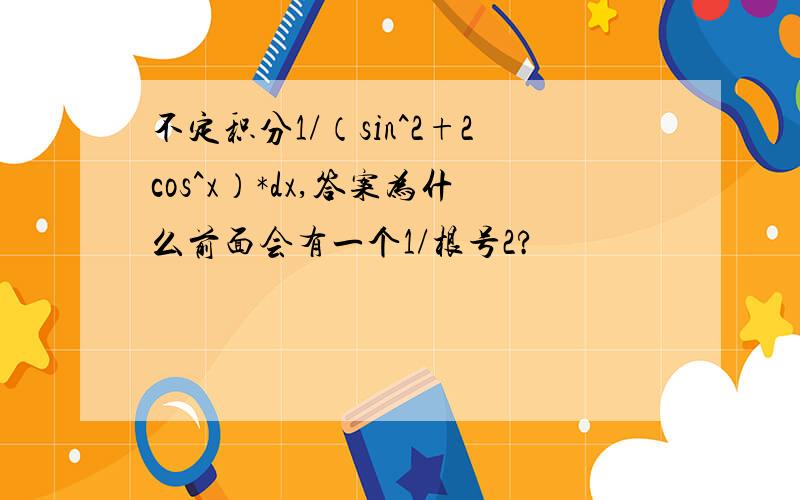 不定积分1/（sin^2+2cos^x）*dx,答案为什么前面会有一个1/根号2?