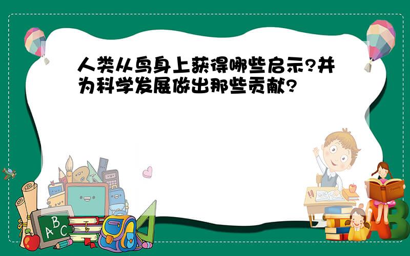 人类从鸟身上获得哪些启示?并为科学发展做出那些贡献?