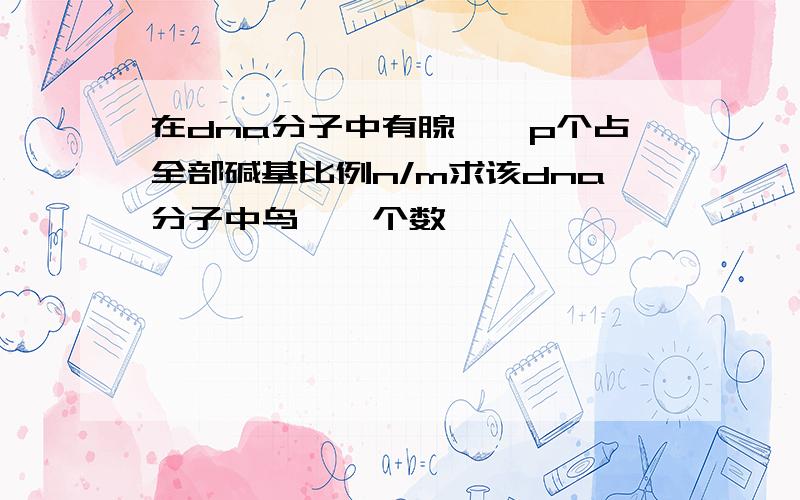 在dna分子中有腺嘌呤p个占全部碱基比例n/m求该dna分子中鸟嘌呤个数