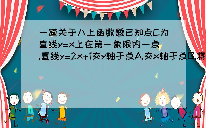 一道关于八上函数题已知点C为直线y=x上在第一象限内一点,直线y=2x+1交y轴于点A,交x轴于点B,将直线AB沿射线OC的方向平移3√2个单位,求平移后的直线的解析式.注：最好有图,用图示箭头说明一