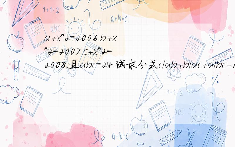 a+x^2=2006.b+x^2=2007.c+x^2=2008.且abc=24.试求分式c/ab+b/ac+a/bc-1/a-1/b-1/c的值