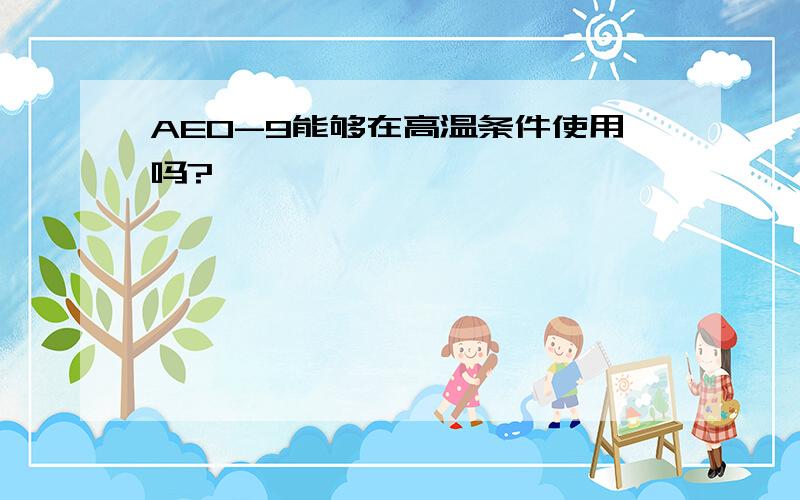 AEO-9能够在高温条件使用吗?