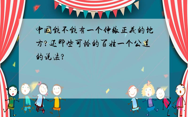 中国能不能有一个伸张正义的地方?还那些可怜的百姓一个公道的说法?