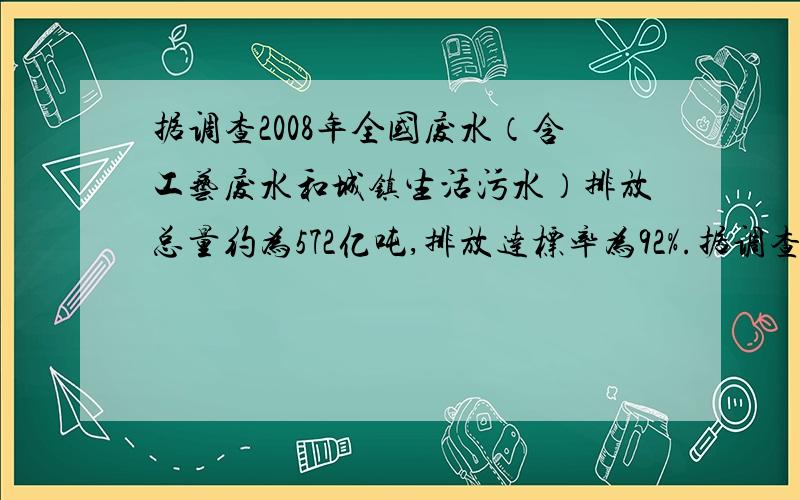 据调查2008年全国废水（含工艺废水和城镇生活污水）排放总量约为572亿吨,排放达标率为92%.据调查2008年全国废水（含工艺废水和城镇生活污水）排放总量约为572亿吨,排放达标率为92%,城镇生