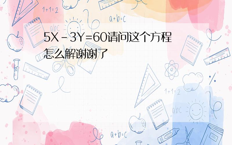 5X-3Y=60请问这个方程怎么解谢谢了