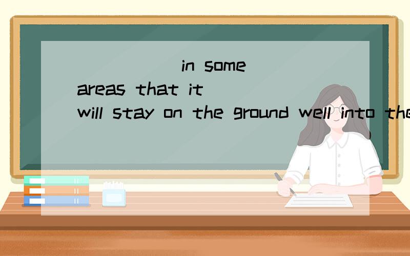 _____ in some areas that it will stay on the ground well into the hot days of summer.A、So deep i_____ in some areas that it will stay on the ground well into the hot days of summer.A、So deep is the snow B、so deep the snow is C、The snow is too