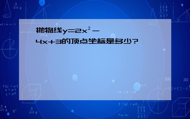 抛物线y=2x²-4x+3的顶点坐标是多少?