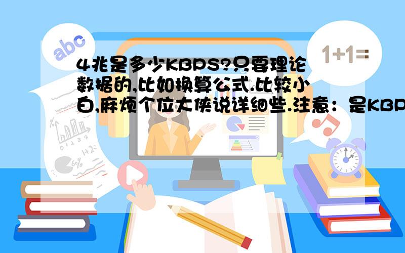 4兆是多少KBPS?只要理论数据的,比如换算公式.比较小白,麻烦个位大侠说详细些.注意：是KBPS分有限,但个位大侠的知识是无限的!