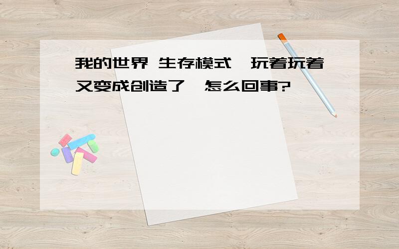 我的世界 生存模式,玩着玩着又变成创造了,怎么回事?