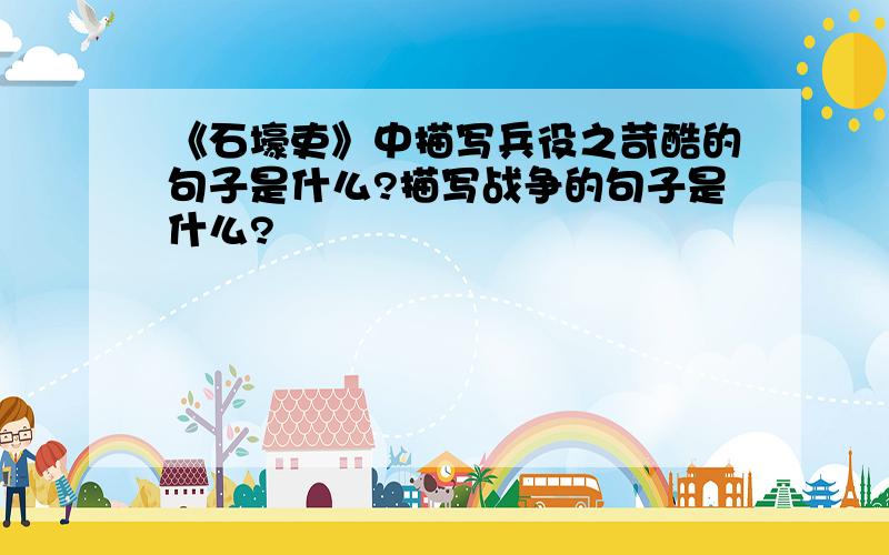 《石壕吏》中描写兵役之苛酷的句子是什么?描写战争的句子是什么?