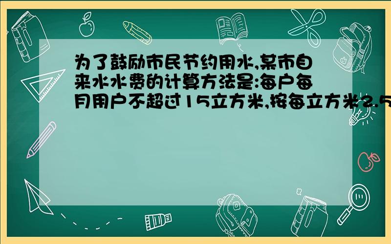 为了鼓励市民节约用水,某市自来水水费的计算方法是:每户每月用户不超过15立方米,按每立方米2.5元收取;如果每月用水超过15立方米,超过部分按3.2元收取.小张家上个月交水费59.9元,用水多少