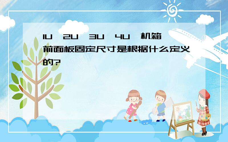 1U,2U,3U,4U,机箱前面板固定尺寸是根据什么定义的?