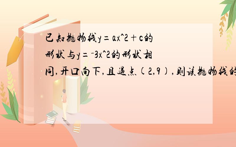 已知抛物线y=ax^2+c的形状与y=－3x^2的形状相同,开口向下,且过点(2,9),则该抛物线的表达式为_____________