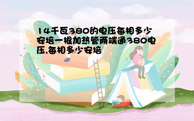 14千瓦380的电压每相多少安培一根加热管两端通380电压,每相多少安培