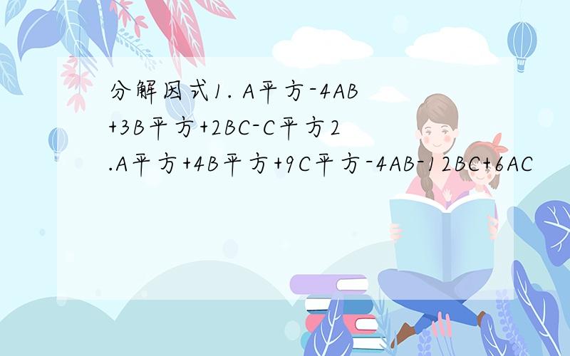 分解因式1. A平方-4AB+3B平方+2BC-C平方2.A平方+4B平方+9C平方-4AB-12BC+6AC