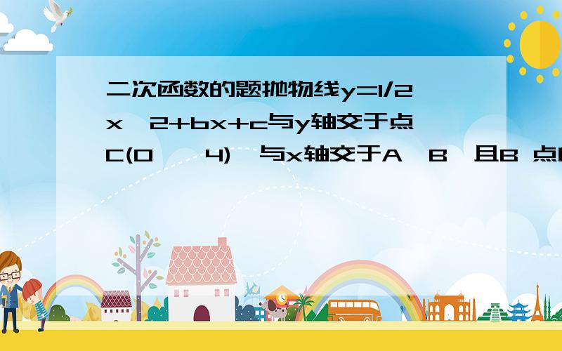 二次函数的题抛物线y=1/2x^2+bx+c与y轴交于点C(0,—4),与x轴交于A,B,且B 点的坐标为（2,0）.（2）若点P是AB上的一动点,过点P作PE平行AC交BC于点E,连接CP,求三角形PCE面积的最大值.