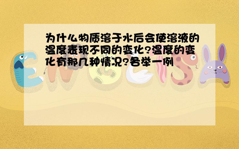 为什么物质溶于水后会使溶液的温度表现不同的变化?温度的变化有那几种情况?各举一例