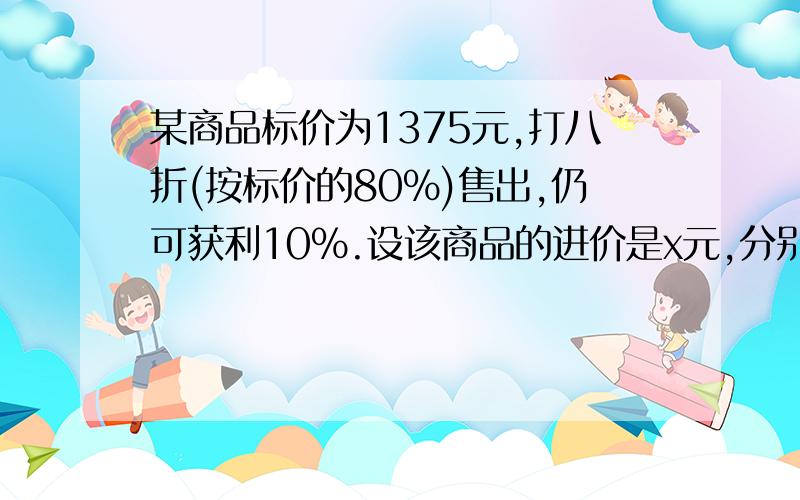 某商品标价为1375元,打八折(按标价的80%)售出,仍可获利10%.设该商品的进价是x元,分别写出用两种方法表示实际售价的代数式