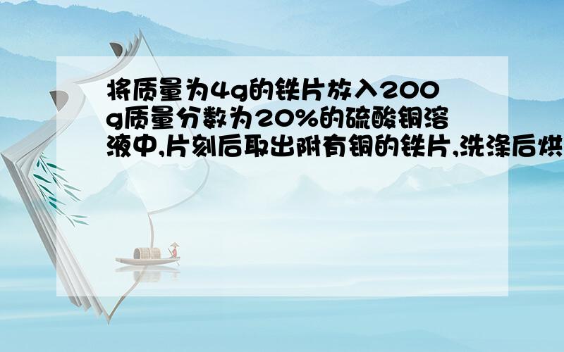 将质量为4g的铁片放入200g质量分数为20%的硫酸铜溶液中,片刻后取出附有铜的铁片,洗涤后烘干称得质量4.4克这表明反应中析出了几克铜