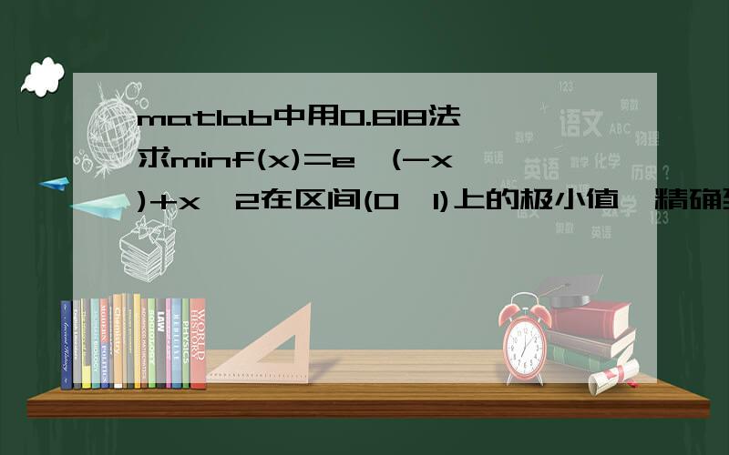 matlab中用0.618法求minf(x)=e^(-x)+x^2在区间(0,1)上的极小值,精确到0.03.