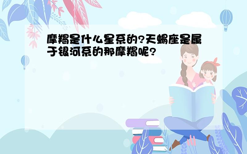 摩羯是什么星系的?天蝎座是属于银河系的那摩羯呢?