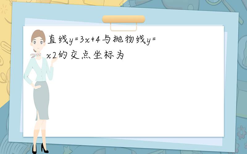 直线y=3x+4与抛物线y=x2的交点坐标为