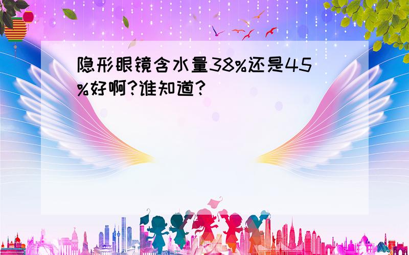 隐形眼镜含水量38%还是45%好啊?谁知道?