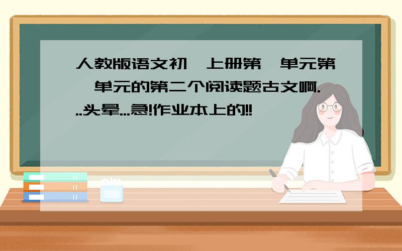 人教版语文初一上册第一单元第一单元的第二个阅读题古文啊...头晕...急!作业本上的!!