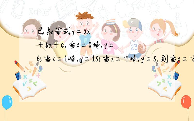 已知等式y=ax²+bx+c,当x=0时,y=6；当x=1时,y=15；当x=-1时,y=5.则当x=-2时,求y的值.如题.急~