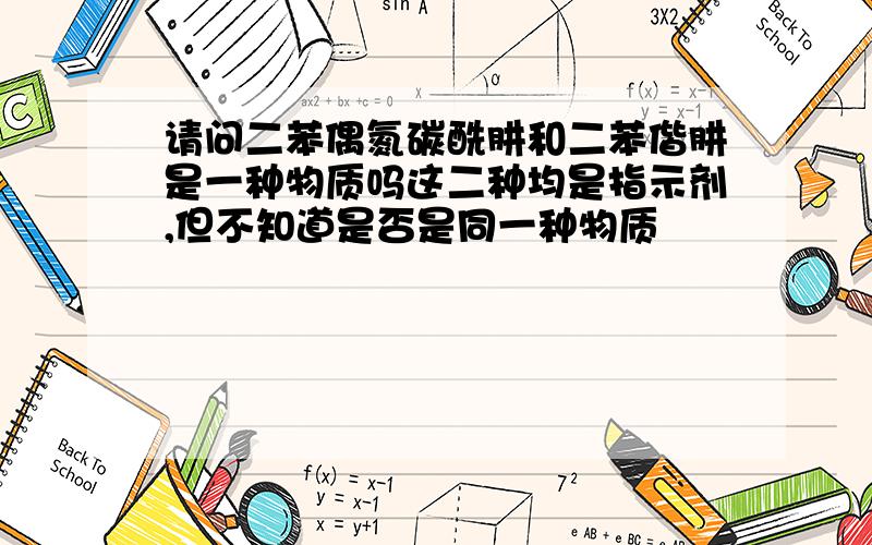 请问二苯偶氮碳酰肼和二苯偕肼是一种物质吗这二种均是指示剂,但不知道是否是同一种物质