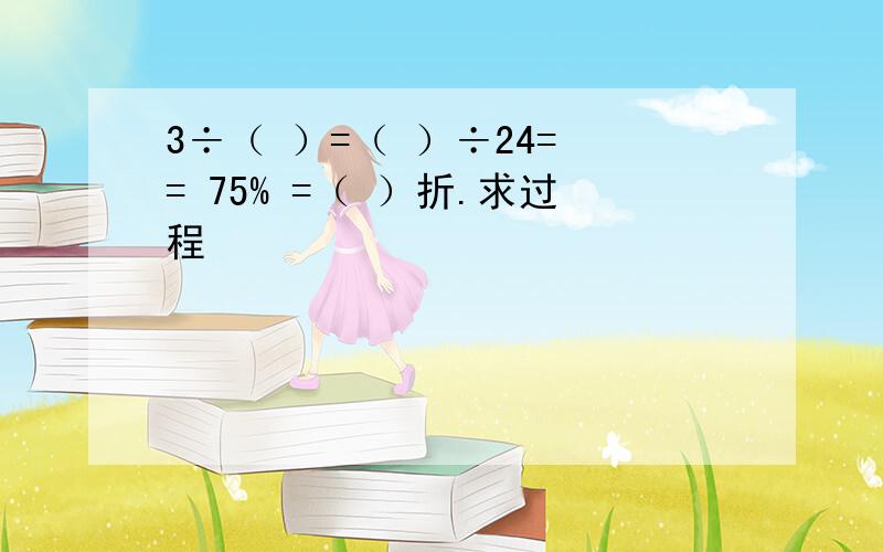 3÷（ ）=（ ）÷24= = 75% =（ ）折.求过程