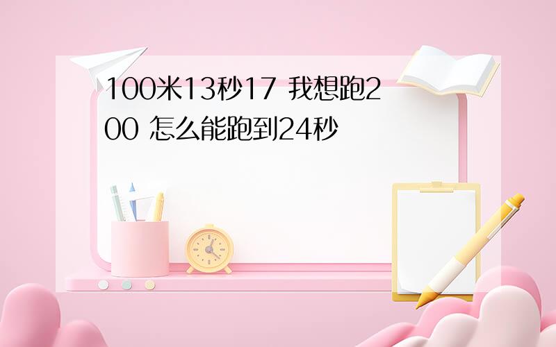 100米13秒17 我想跑200 怎么能跑到24秒