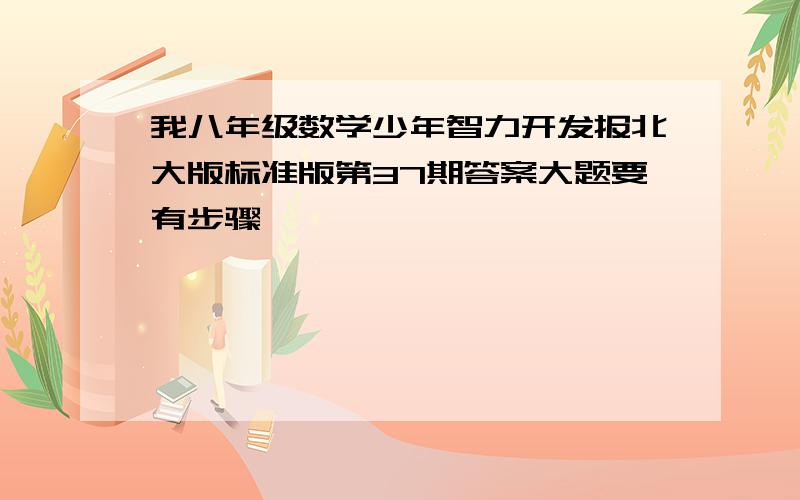 我八年级数学少年智力开发报北大版标准版第37期答案大题要有步骤