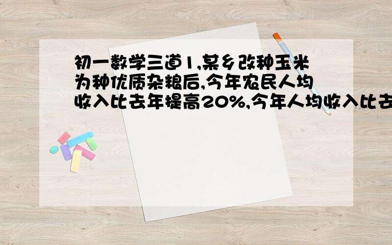 初一数学三道1,某乡改种玉米为种优质杂粮后,今年农民人均收入比去年提高20%,今年人均收入比去年的1.5倍少1200元,这个乡去年农民人均收入是多少元? 2,把一根长100CM的木棍锯成两段,使其中一