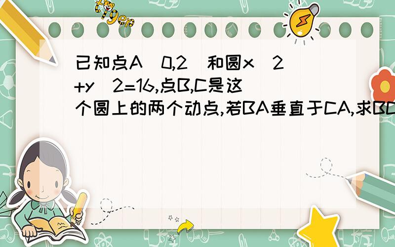 已知点A(0,2)和圆x^2+y^2=16,点B,C是这个圆上的两个动点,若BA垂直于CA,求BC中点M的轨迹方程,并说明是什么曲线.噢 知道了