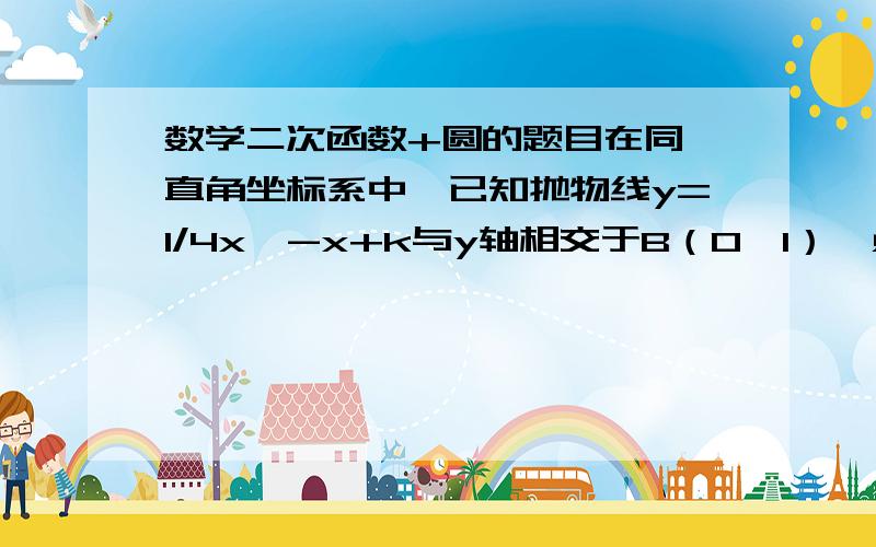 数学二次函数+圆的题目在同一直角坐标系中,已知抛物线y=1/4x^-x+k与y轴相交于B（0,1）,点C（m,n）在该抛物线上,且以BC为直径的圆M恰好经过顶点A.1.求K的值 我算出来了 是12.求点C的值 请把做法