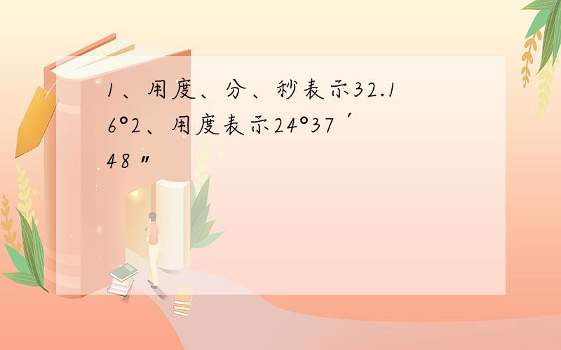 1、用度、分、秒表示32.16°2、用度表示24°37′48〃