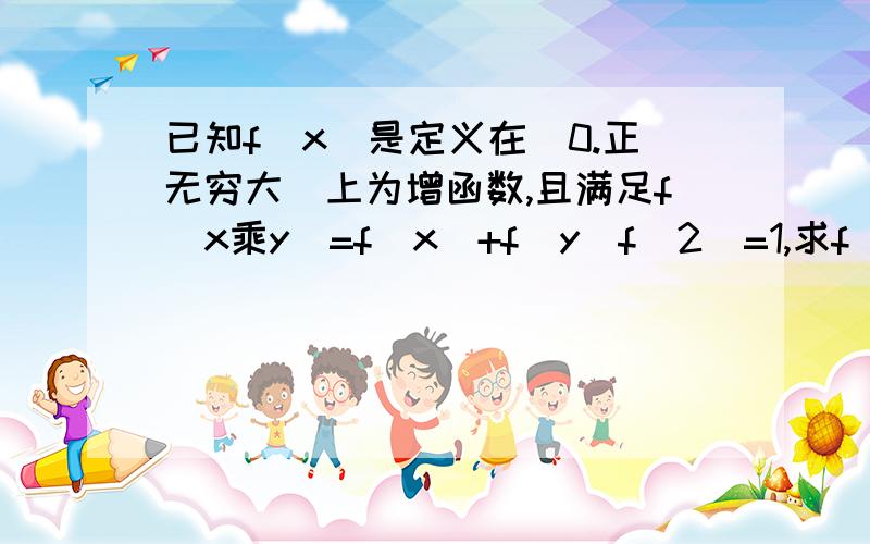 已知f（x）是定义在（0.正无穷大）上为增函数,且满足f（x乘y）=f（x）+f（y）f（2）=1,求f（8）=3大神解不等式f（x）-f（x-2）大于3.