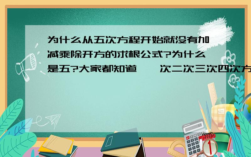 为什么从五次方程开始就没有加减乘除开方的求根公式?为什么是五?大家都知道,一次二次三次四次方程都有根式解,但从五次方程开始就没有一般解了,然而这个情况为什么在五次方程出现?为