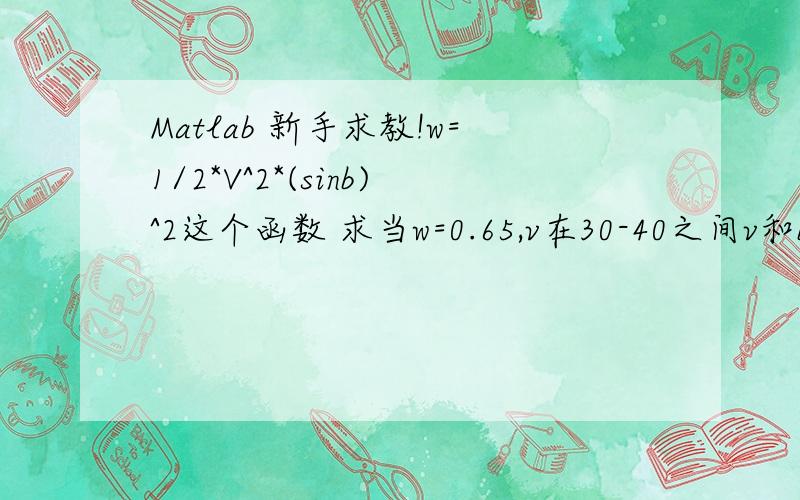 Matlab 新手求教!w=1/2*V^2*(sinb)^2这个函数 求当w=0.65,v在30-40之间v和b的图像我自己编的是这个：v = 30:0.01:40;b = asin(sqrt(1.3/(v.^2)));b < 1/2*pi;结果显示：Error using ==> mrdivideMatrix dimensions must agree.