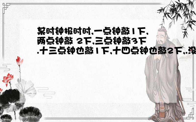 某时钟报时时,一点钟敲1下,两点钟敲 2下,三点钟敲3下.十三点钟也敲1下,十四点钟也敲2下,.没半点都只敲1下.这个时钟一昼夜共敲多少下?