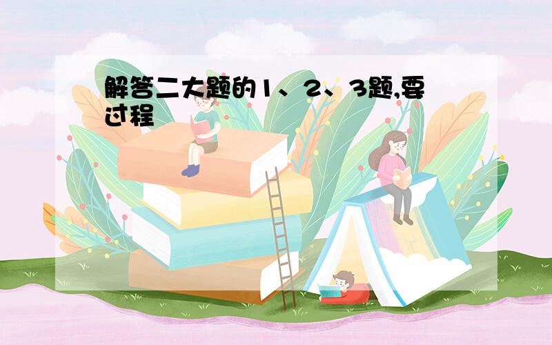 解答二大题的1、2、3题,要过程