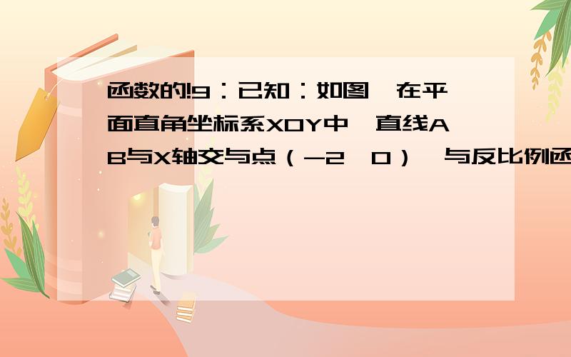 函数的!9：已知：如图,在平面直角坐标系XOY中,直线AB与X轴交与点（-2,0）,与反比例函数在第一象限内的图像交与点B（2,n）,连接BO,若S△aob=4 （1）求该函数的解析式和直线AB的解析式；（2）若