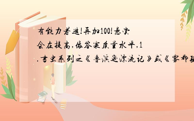 有能力者进!再加100!悬赏会在提高,依答案质量水平,1.书虫系列之《鲁滨逊漂流记》或《雾都孤儿》的读后感,切记,是英语的!英语读后感!500——1000字为最好!2.10篇英语作文,什么内容都行,最好