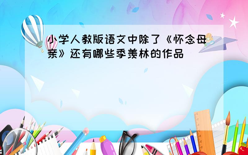 小学人教版语文中除了《怀念母亲》还有哪些季羡林的作品