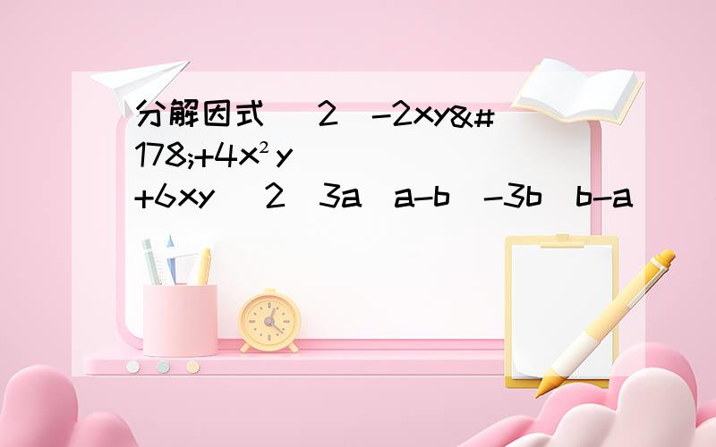 分解因式 （2）-2xy²+4x²y+6xy （2）3a（a-b）-3b（b-a） （4）（x-y）³-3y（y-x）²（7）49（a-b）²-16（a+b）²（8）（x²+y²）²-4x²y²
