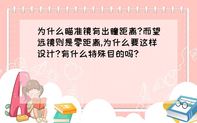 为什么瞄准镜有出瞳距离?而望远镜则是零距离,为什么要这样设计?有什么特殊目的吗?