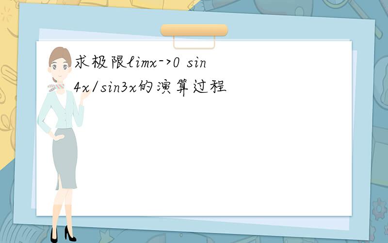 求极限limx->0 sin4x/sin3x的演算过程